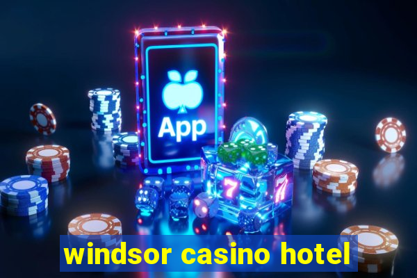 windsor casino hotel